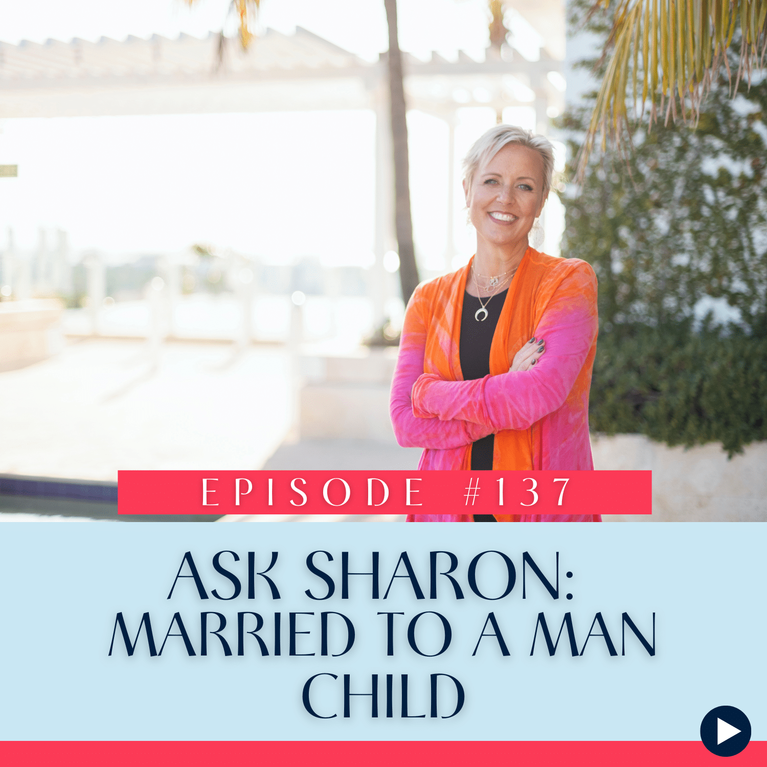 137 Ask Sharon Married to a Man Child